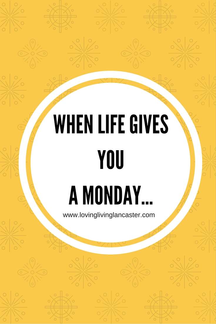 When Life Gives You A Monday When Life Gives You A Monday