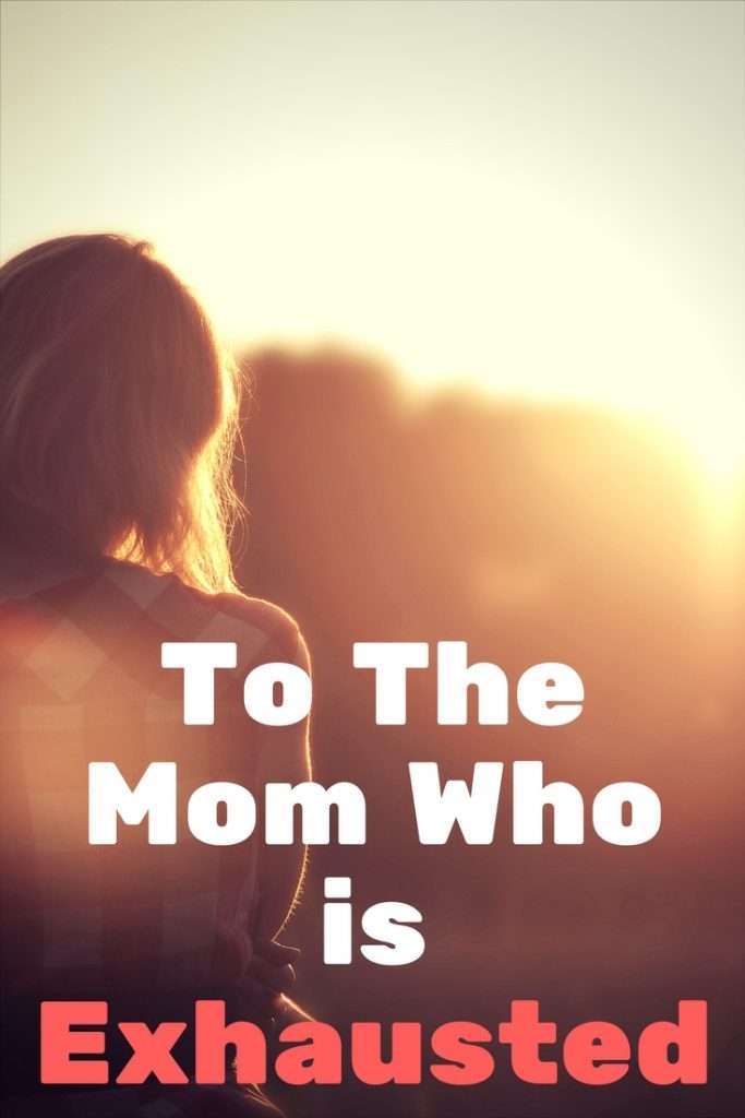 To the Mom Who is Exhausted...because, aren't we all?