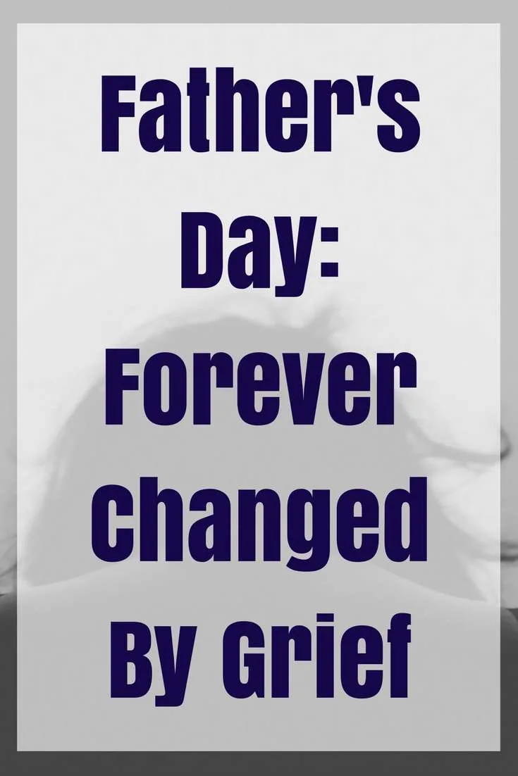 Father's Day: Forever Changed By Grief